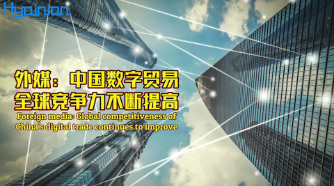 【海评面】外媒：中国数字贸易全球竞争力不断提高