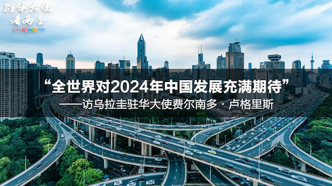 乌拉圭驻华大使：全世界对2024年中国发展充满期待