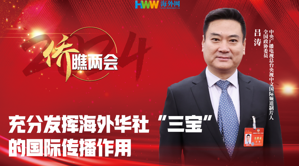全国政协委员吕涛： 充分发挥海外华社“三宝”的国际传播作用