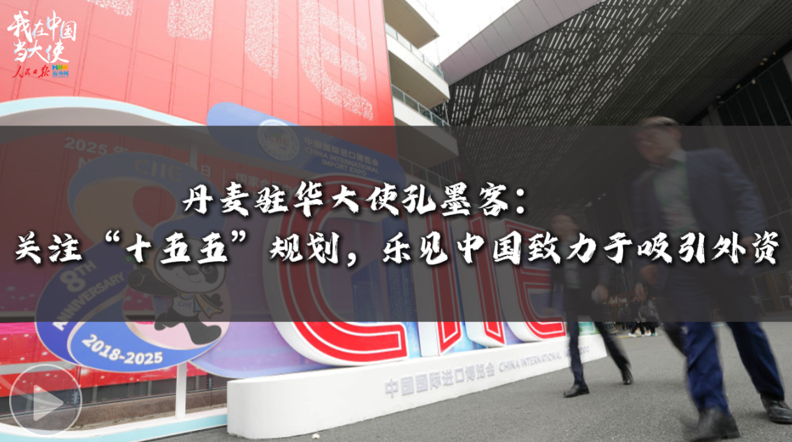 丹麦驻华大使孔墨客：关注“十五五”规划，乐见中国致力于吸引外资